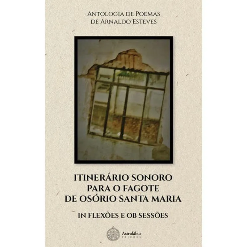Itinerário Sonoro Para O Fagote De Osório Santa Maria In Flexões E Ob Sessões: Antologia De Poemas De Arnaldo Esteves