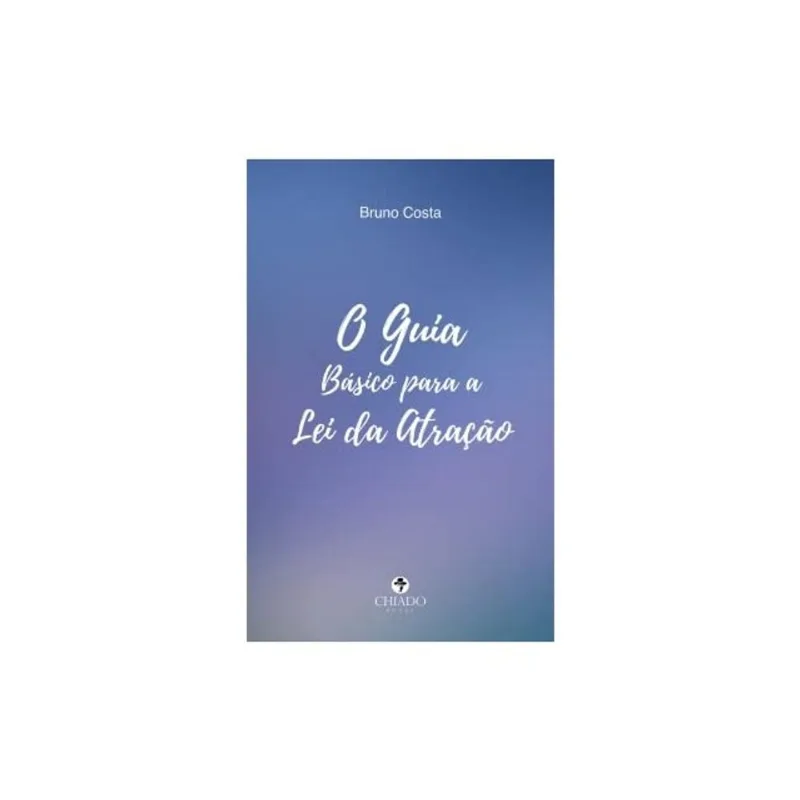 O GUIA BÁSICO PARA A LEI DA ATRAÇÃO
