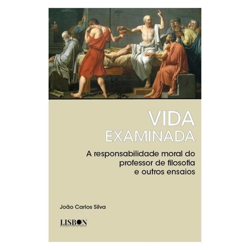VIDA EXAMINADA - A RESPONSABILIDADE MORAL DO PROFESSOR DE FILOSOFIA E OUTROS ENSAIOS