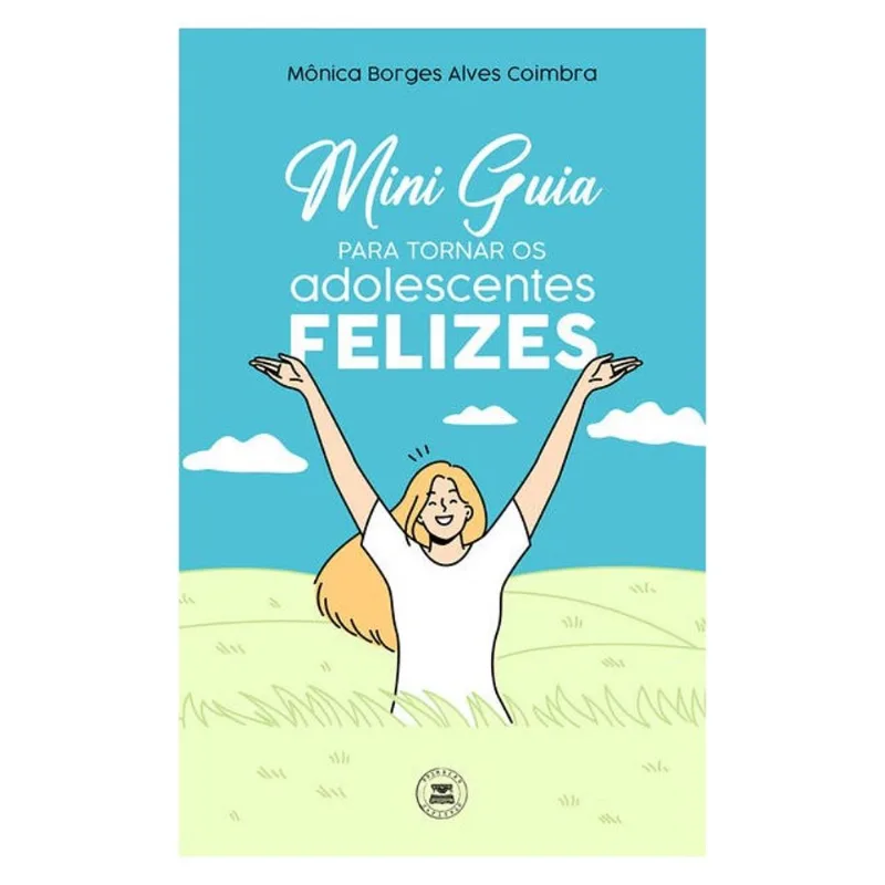 MINI GUIA PARA TORNAR OS ADOLESCENTES FELIZES