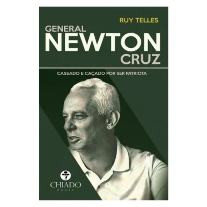 GENERAL NEWTON CRUZ – CASSADO E CAÇADO POR SER PATRIOTA