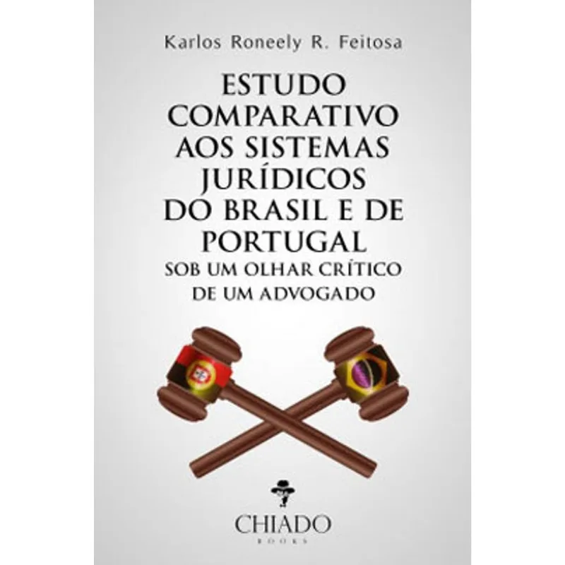 ESTUDO COMPARATIVO AOS SISTEMAS JURIDICOS DO BRASIL E DE PORTUGAL SOB UM OLHAR CRITICO DE UM ADVOGAD