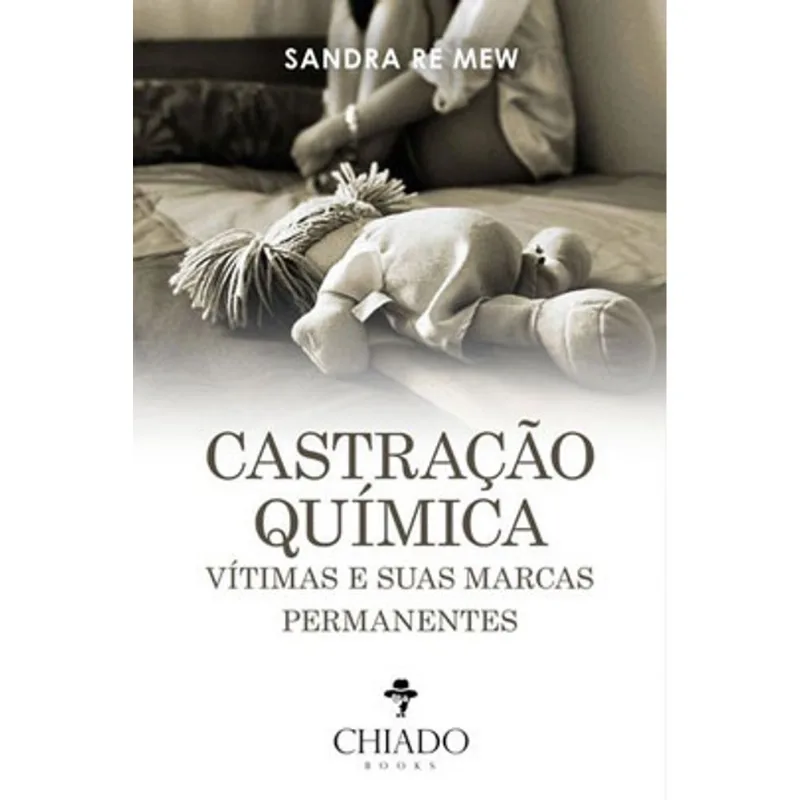 CASTRAÇÃO QUÍMICA: VÍTIMAS E SUAS MARCAS PERMANENTES
