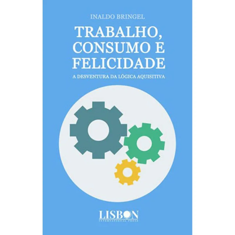 TRABALHO, CONSUMO E FELICIDADE