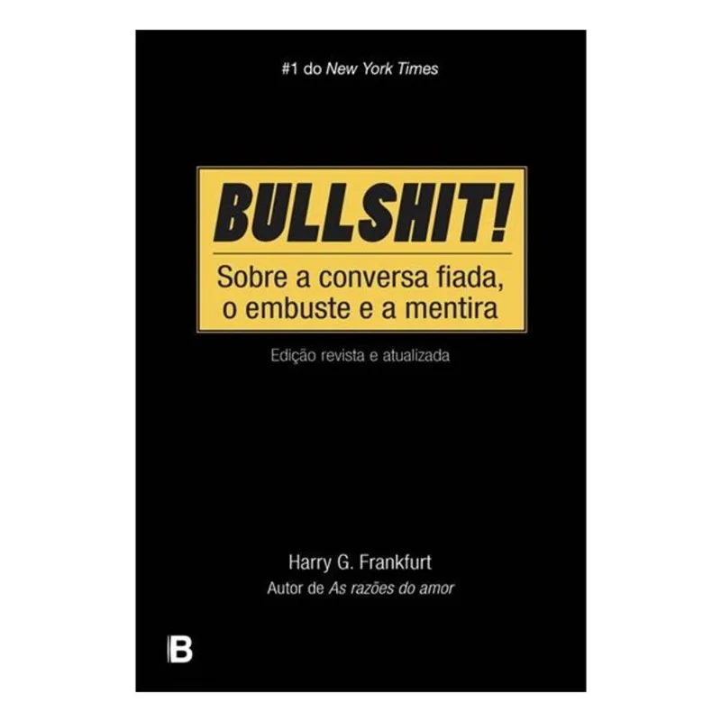 BULLSHIT! - SOBRE A CONVERSA FIADA, O EMBUSTE E A MENTIRA