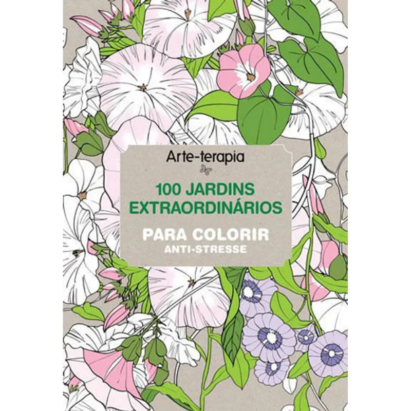 ARTE-TERAPIA - 100 JARDINS EXTRAORDINARIOS PARA COLORIR - ANTI-STRESSE
