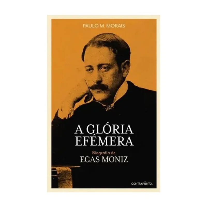 A GLÓRIA EFÉMERA - BIOGRAFIA DE EGAS MONIZ