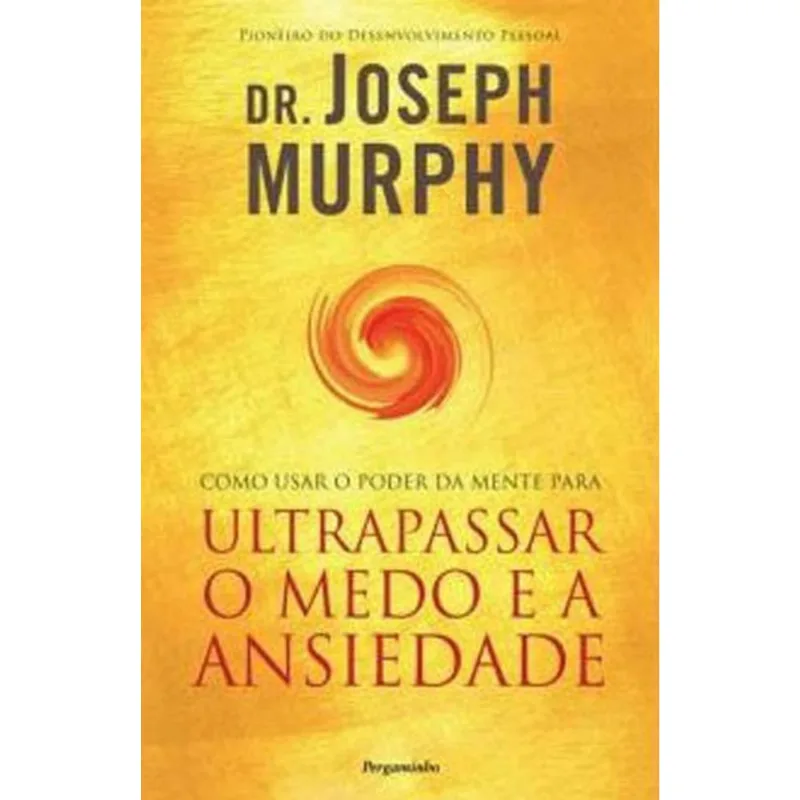 COMO USAR O PODER DA MENTE PARA ULTRAPASSAR O MEDO E A ANSIEDADE