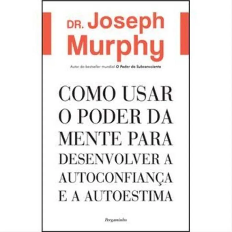 COMO USAR O PODER DA MENTE PARA DESENVOLVER A AUTOCONFIANÇA E A AUTOESTIMA