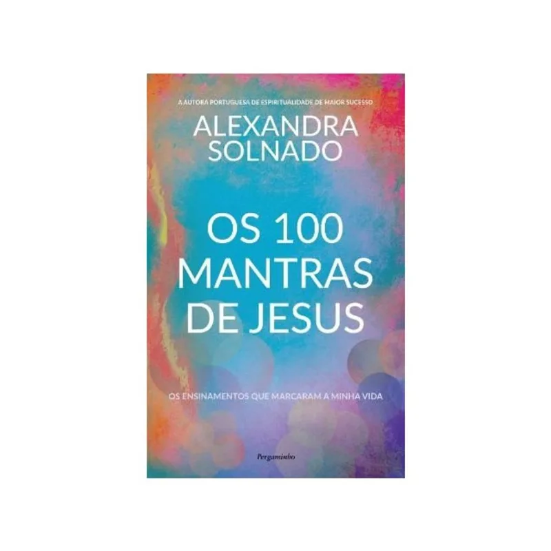 OS 100 MANTRAS DE JESUS - OS ENSINAMENTOS QUE MARCARAM A MINHA VIDA