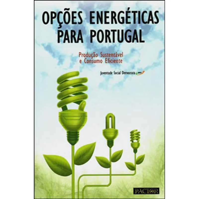 OPÇOES ENERGETICAS PARA PORTUGAL - PRODUÇAO SUSTENTAVEL E CONSUMO EFICIENTE