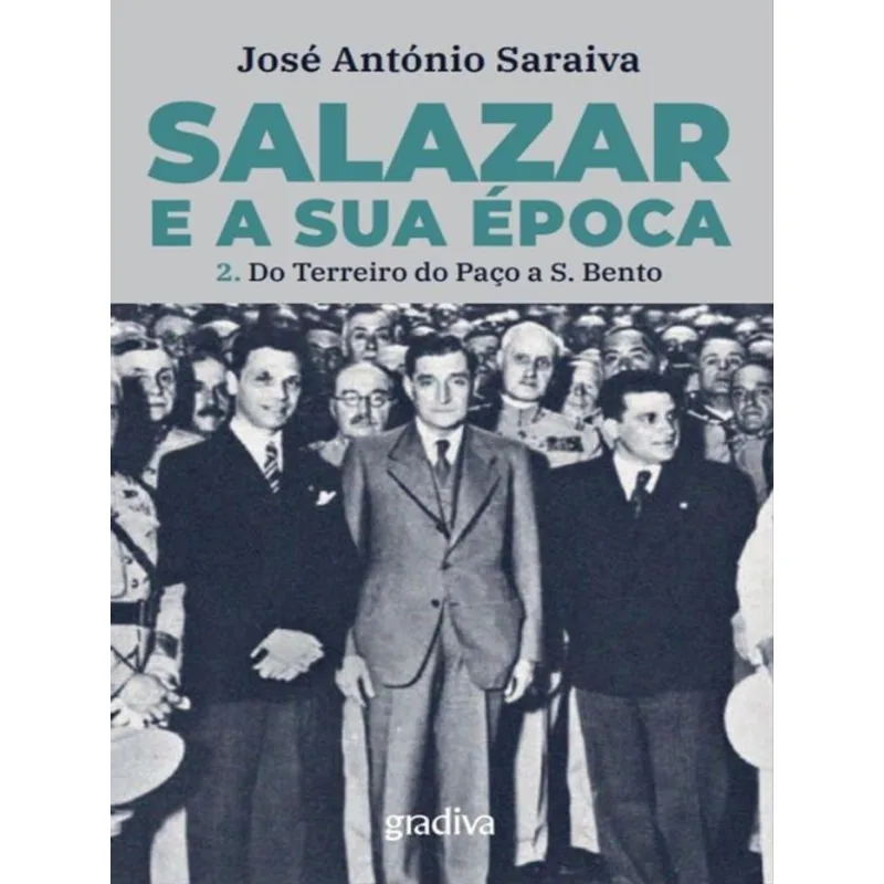 SALAZAR E A SUA ÉPOCA - DO TERREIRO DO PAÇO A SÃO BENTO - VOL. 2
