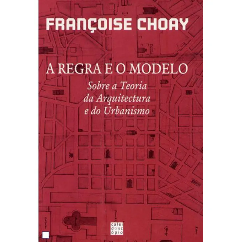 REGRA E O MODELO, A - SOBRE A ARQUITECTURA E O URBANISMO