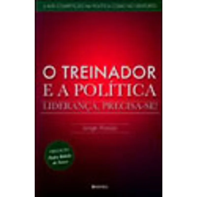 TREINADOR E A POLITICA, O - LIDERANÇA, PRECISA-SE!