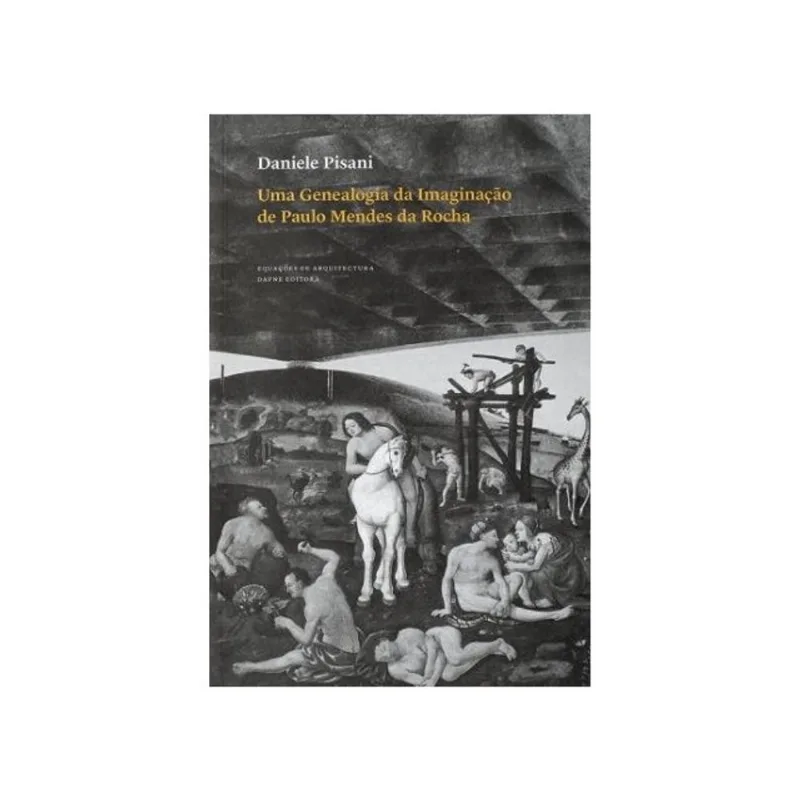 UMA GENEALOGIA DA IMAGINAÇÃO DE PAULO MENDES DA ROCHA: