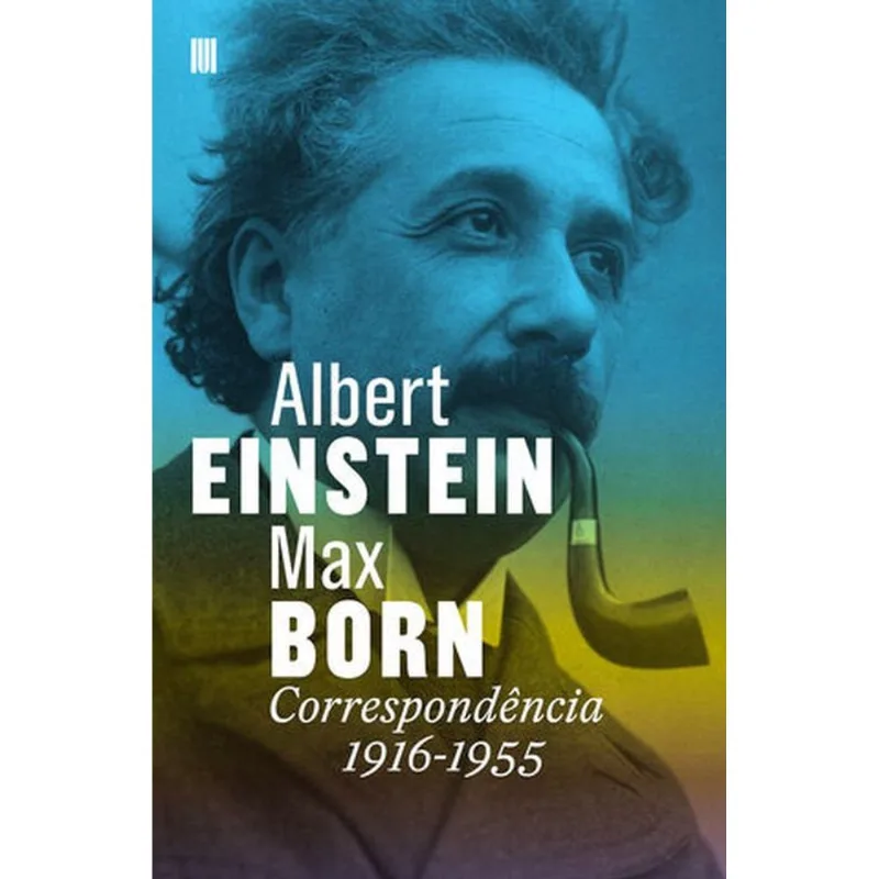 ALBERT EINSTEIN - MAX BORN: CORRESPONDÊNCIA 1916-1955