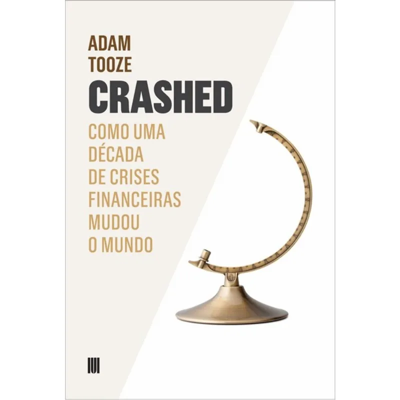 CRASHED - COMO UMA DÉCADA DE CRISES FINANCEIRAS MUDOU O MUNDO