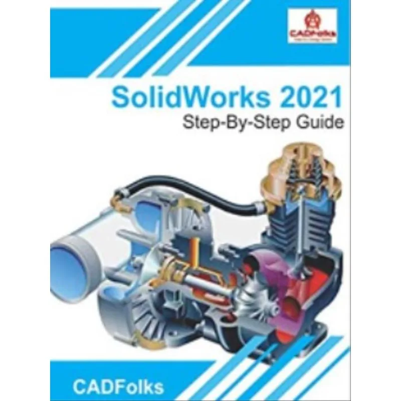 SOLIDWORKS 2021 - STEP-BY-STEP GUIDE - PART, ASSEMBLY, DRAWINGS, SHEET METAL, & SURFACING